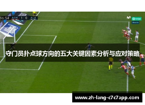 守门员扑点球方向的五大关键因素分析与应对策略 守门员扑点球方向的五大关键因素分析与应对策略