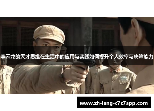 李云龙的天才思维在生活中的应用与实践如何提升个人效率与决策能力 李云龙的天才思维在生活中的应用与实践如何提升个人效率与决策能力