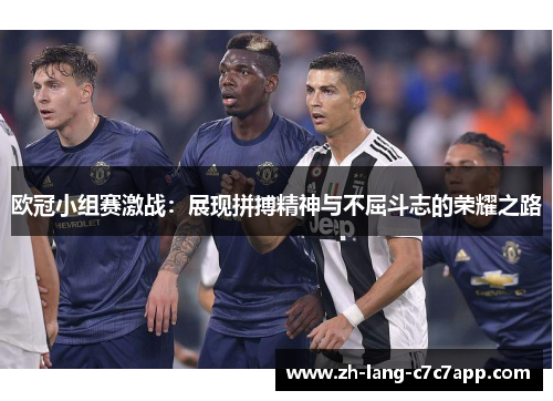 欧冠小组赛激战:展现拼搏精神与不屈斗志的荣耀之路 欧冠小组赛激战:展现拼搏精神与不屈斗志的荣耀之路