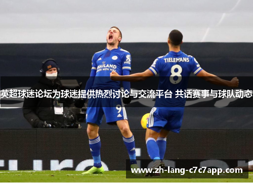 英超球迷论坛为球迷提供热烈讨论与交流平台 共话赛事与球队动态 英超球迷论坛为球迷提供热烈讨论与交流平台 共话赛事与球队动态