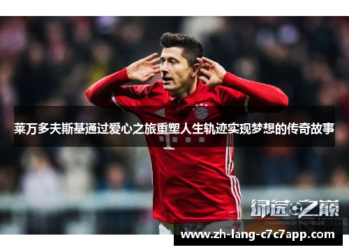 莱万多夫斯基通过爱心之旅重塑人生轨迹实现梦想的传奇故事