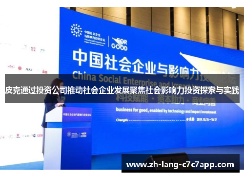 皮克通过投资公司推动社会企业发展聚焦社会影响力投资探索与实践